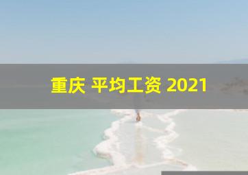 重庆 平均工资 2021